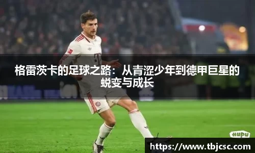 格雷茨卡的足球之路：从青涩少年到德甲巨星的蜕变与成长