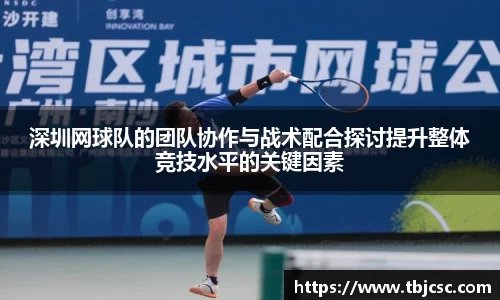 深圳网球队的团队协作与战术配合探讨提升整体竞技水平的关键因素