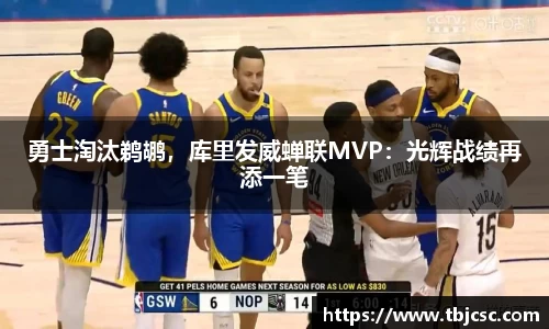 勇士淘汰鹈鹕，库里发威蝉联MVP：光辉战绩再添一笔